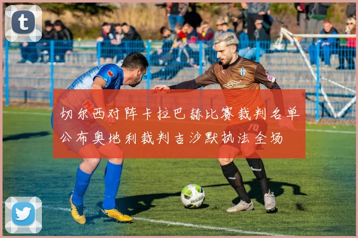 切尔西对阵卡拉巴赫比赛裁判名单公布奥地利裁判吉沙默执法全场