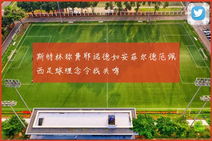 斯特林称费耶诺德如安菲尔德范佩西足球理念令我共鸣