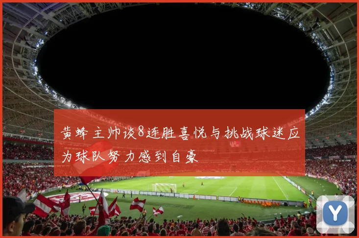 黄蜂主帅谈8连胜喜悦与挑战球迷应为球队努力感到自豪