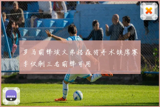 罗马前锋埃文弗格森将手术缺席赛季仅剩三名前锋可用
